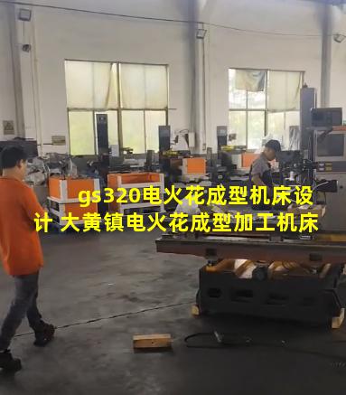 gs320电火花成型机床设计 大黄镇电火花成型加工机床